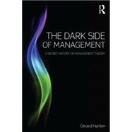 The Dark Side of Management: A Secret History of Management Theory
