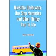 Invisible Underwear, Bus Stop Mommies and Other Things True to Life