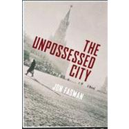 The Unpossessed City A Novel