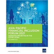 Asia–Pacific Financial Inclusion Forum 2021 Emerging Priorities in the COVID-19 Era