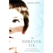 The Forever Fix Gene Therapy and the Boy Who Saved It