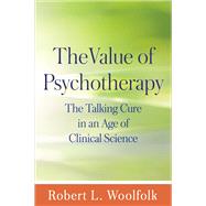 The Value of Psychotherapy The Talking Cure in an Age of Clinical Science