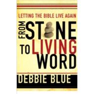 From Stone to Living Word : Letting the Bible Live Again