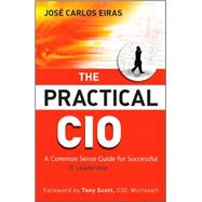 The Practical CIO A Common Sense Guide for Successful IT Leadership