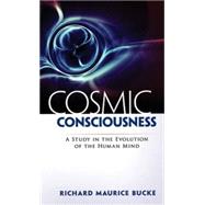 Cosmic Consciousness A Study in the Evolution of the Human Mind