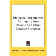 Prelogical Experience : An Inquiry into Dreams and Other Creative Processes