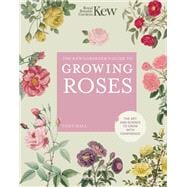 The Kew Gardener's Guide to Growing Roses The Art and Science to grow with confidence