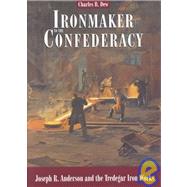 Ironmaker to the Confederacy : Joseph R. Anderson and the Tredegar Iron Works