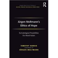 Jnrgen Moltmann's Ethics of Hope: Eschatological Possibilities For Moral Action