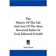 The History of the Life and Acts of the Most Reverend Father in God, Edmund Grindal