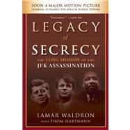 Legacy of Secrecy The Long Shadow of the JFK Assassination