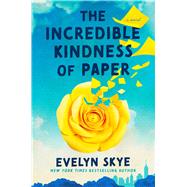 The Incredible Kindness of Paper A Novel