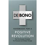 Handbook for a Positive Revolution The Five Success Principles for Personal and Global Change