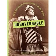 Ungovernable The Victorian Parent's Guide to Raising Flawless Children