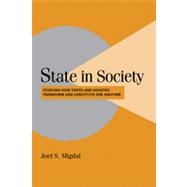State in Society : Studying How States and Societies Transform and Constitute One Another