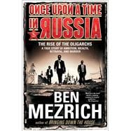 Once Upon a Time in Russia The Rise of the Oligarchs—A True Story of Ambition, Wealth, Betrayal, and Murder