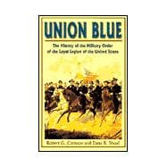 Union Blue : The History of the Military Order of the Loyal Legion of the United States