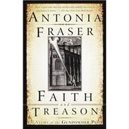 Faith and Treason The Story of the Gunpowder Plot