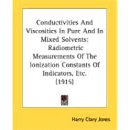 Conductivities and Viscosities in Pure and in ed Solvents : Radiometric Measurements of the Ionization Constants of Indicators, Etc. (1915)