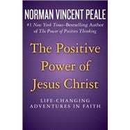 The Positive Power of Jesus Christ Life-Changing Adventures in Faith