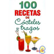 100 Recetas De Cocteles Y Tragos / 100 Recipes of Cocktails and Drinks