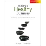 Building a Healthy Business:  For Massage and Alternative Healthcare Practices
