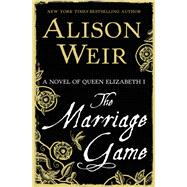 The Marriage Game A Novel of Queen Elizabeth I