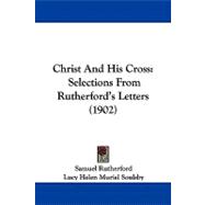 Christ and His Cross : Selections from Rutherford's Letters (1902)