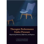 Therapist Performance Under Pressure Negotiating Emotion, Difference, and Rupture