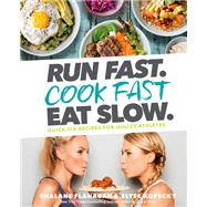 Run Fast. Cook Fast. Eat Slow. Quick-Fix Recipes for Hangry Athletes: A Cookbook