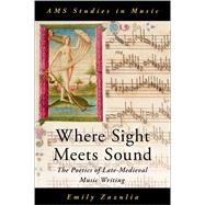 Where Sight Meets Sound The Poetics of Late-Medieval Music Writing