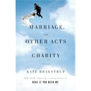 Marriage and Other Acts of Charity : A Memoir