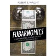 Fubarnomics A Lighthearted, Serious Look at America's Economic Ills