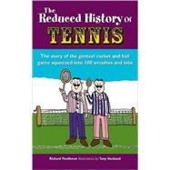 The Reduced History of Tennis The Story of the Genteel Racket and Ball Game Squeezed into 100 Smashes and Lobs