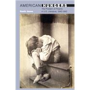 American Hungers: The Problem of Poverty in U.s. Literature, 1840-1945