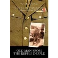 Old Man from the Repple Depple: The Story of an Infantry Replacement Soldier in Europe in World War Ii.
