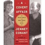 A Covert Affair Julia Child and Paul Child in the OSS