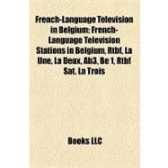 French-Language Television in Belgium : French-Language Television Stations in Belgium, Rtbf, la une, la Deux, Ab3, Be 1, Rtbf Sat, la Trois