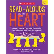 Read-Alouds with Heart: Grades 3–5 Literacy Lessons That Build Community, Comprehension, and Cultural Competency
