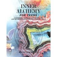 Inner Alchemy for Teens A Guidebook to Understanding This Life and Becoming Happier  Within It