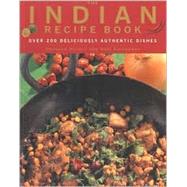 The Indian Recipe Book: Over 200 Deliciously Authentic Dishes