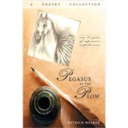 Pegasus at the Plow : A Poetry Collection