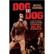 Dog Eat Dog A Story of Survival, Struggle and Triumph by the Man Who Put AC/DC on the World Stage