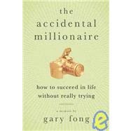 The Accidental Millionaire How to Succeed in Life Without Really Trying