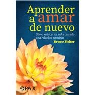 Aprender a amar de nuevo Cómo rehacer tu vida cuando una relación termina,9786077131915