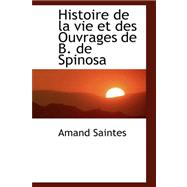 Histoire De La Vie Et Des Ouvrages De B. De Spinosa