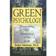 Green Psychology : Transforming Our Relationship to the Earth