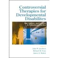 Controversial Therapies for Developmental Disabilities : Fads, Fashion, and Science in Professional Practice