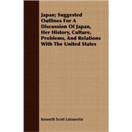 Japan; Suggested Outlines For A Discussion Of Japan, Her History, Culture, Problems, And Relations With The United States