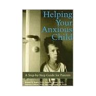 Helping Your Anxious Child: A Step-By-Step Guide for Parents